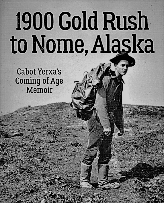 1900 Gold Rush to Nome, Alaska - Cabot Yerxa's Coming of Age Memoir
